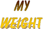 My
WEIGHT